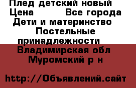 Плед детский новый  › Цена ­ 600 - Все города Дети и материнство » Постельные принадлежности   . Владимирская обл.,Муромский р-н